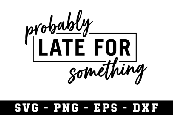 Probabely Late for Something SVG: A Versatile Graphic Design Asset for Crafts